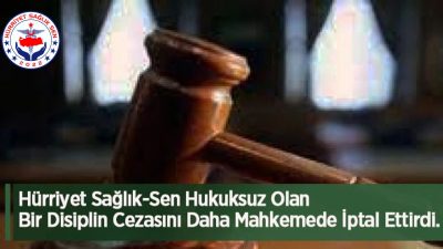 Hürriyet Sağlık-Sen Hukuksuz Olan Bir Disiplin Cezasını Daha Mahkemede İptal Ettirdi.